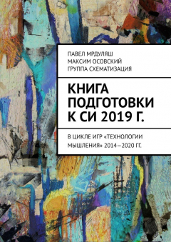 Книга Книга подготовки к СИ 2019 г. В цикле игр «Технологии мышления» 2014—2020 гг. на ReadRate.com книга Книга подготовки к СИ 2019 г. В цикле игр «Технологии мышления» 2014—2020 гг.