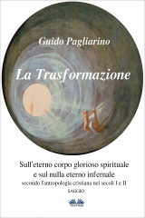 книга La Trasformazione: Sull'Eterno Corpo Glorioso Spirituale E Sul Nulla Eterno Infernale