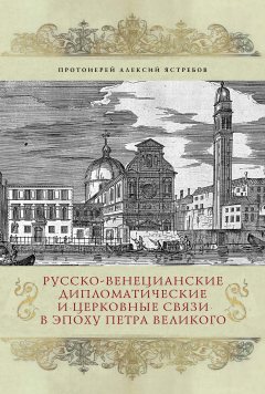 Книга Русско-венецианские дипломатические и церковные связи в эпоху Петра Великого. Россия и греческая община Венеции на ReadRate.com книга Русско-венецианские дипломатические и церковные связи в эпоху Петра Великого. Россия и греческая община Венеции