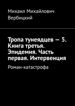 Книга Тропа тунеядцев – 5. Книга третья. Эпидемия. Часть первая. Интервенция. Роман-катастрофа на ReadRate.com книга Тропа тунеядцев – 5. Книга третья. Эпидемия. Часть первая. Интервенция. Роман-катастрофа