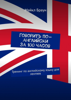 Книга Говорить по-английски за 100 часов. Тренинг по английскому языку для лентяев на ReadRate.com книга Говорить по-английски за 100 часов. Тренинг по английскому языку для лентяев