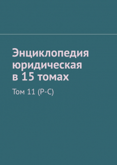 Книга Энциклопедия юридическая в 15 томах. Том 11 (Р-С) на ReadRate.com книга Энциклопедия юридическая в 15 томах. Том 11 (Р-С)