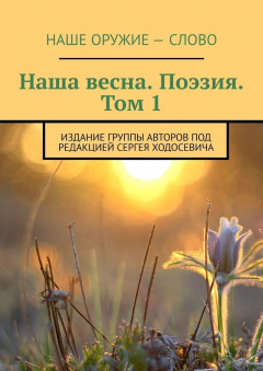 Книга Наша весна. Поэзия. Том 1. Издание группы авторов под редакцией Сергея Ходосевича на ReadRate.com книга Наша весна. Поэзия. Том 1. Издание группы авторов под редакцией Сергея Ходосевича
