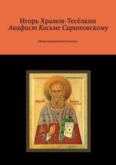 Книга Акафист Косьме Саратовскому. Новосвященномученику на ReadRate.com книга Акафист Косьме Саратовскому. Новосвященномученику