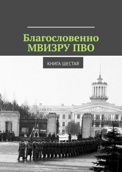 Книга Благословенно МВИЗРУ ПВО. Книга шестая на ReadRate.com книга Благословенно МВИЗРУ ПВО. Книга шестая