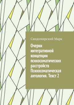 Книга Очерки интегративной концепции психосоматических расстройств. Психосоматическая антология. Текст 2 на ReadRate.com книга Очерки интегративной концепции психосоматических расстройств. Психосоматическая антология. Текст 2