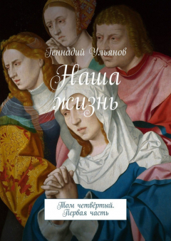 Книга Наша жизнь. Том четвёртый. Первая часть на ReadRate.com книга Наша жизнь. Том четвёртый. Первая часть