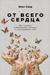 книга От всего сердца: Как слушать, поддерживать, утешать и не растратить себя