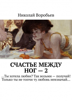 Книга Счастье между ног – 2. …Ты хотела любви? Так возьми – получай! Только ты не топчи ту любовь невзначай… на ReadRate.com книга Счастье между ног – 2. …Ты хотела любви? Так возьми – получай! Только ты не топчи ту любовь невзначай…