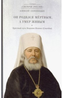 Книга Он родился мертвым, а умер живым. Крестный путь Владыки Иоанна (Снычева) на ReadRate.com книга Он родился мертвым, а умер живым. Крестный путь Владыки Иоанна (Снычева)