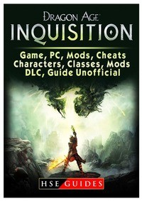 Книга Dragon Age Inquisition Game, PC, Mods, Cheats, Characters, Classes, Mods, DLC, Guide Unofficial на ReadRate.com книга Dragon Age Inquisition Game, PC, Mods, Cheats, Characters, Classes, Mods, DLC, Guide Unofficial