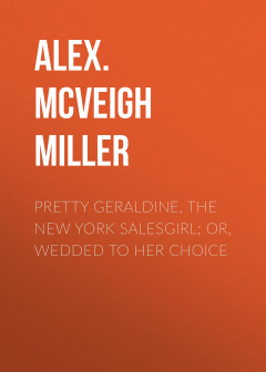 Книга Pretty Geraldine, the New York Salesgirl; or, Wedded to Her Choice на ReadRate.com книга Pretty Geraldine, the New York Salesgirl; or, Wedded to Her Choice