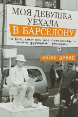 книга Моя девушка уехала в Барселону, и все, что от нее осталось, - этот дурацкий рассказ