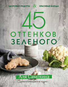 Книга 45 оттенков зеленого. Здоровые рецепты и красивые блюда. Для вегетарианцев и не только на ReadRate.com книга 45 оттенков зеленого. Здоровые рецепты и красивые блюда. Для вегетарианцев и не только