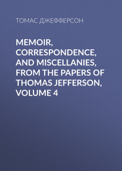 Книга Memoir, Correspondence, And Miscellanies, From The Papers Of Thomas Jefferson, Volume 4 на ReadRate.com книга Memoir, Correspondence, And Miscellanies, From The Papers Of Thomas Jefferson, Volume 4