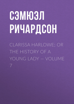 Книга Clarissa Harlowe; or the history of a young lady — Volume 7 на ReadRate.com книга Clarissa Harlowe; or the history of a young lady — Volume 7