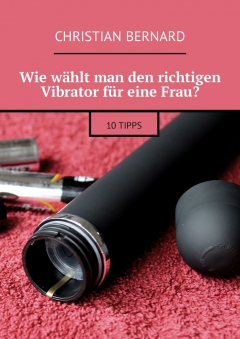 Книга Wie w?hlt man den richtigen Vibrator f?r eine Frau? 10 Tipps на ReadRate.com книга Wie w?hlt man den richtigen Vibrator f?r eine Frau? 10 Tipps