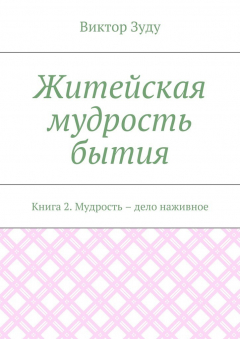 Книга Житейская мудрость бытия. Книга 2. Мудрость – дело наживное на ReadRate.com книга Житейская мудрость бытия. Книга 2. Мудрость – дело наживное