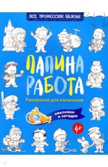 Книга Папина работа. Раскраска для мальчиков. Наклейки и загадки на ReadRate.com книга Папина работа. Раскраска для мальчиков. Наклейки и загадки