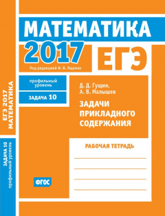 Книга ЕГЭ 2017. Математика. Задачи прикладного содержания. Задача 10 (профильный уровень). Рабочая тетрадь на ReadRate.com книга ЕГЭ 2017. Математика. Задачи прикладного содержания. Задача 10 (профильный уровень). Рабочая тетрадь