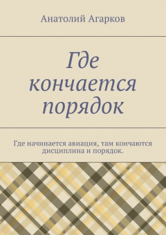 Книга Где кончается порядок. Где начинается авиация, там кончаются дисциплина и порядок на ReadRate.com книга Где кончается порядок. Где начинается авиация, там кончаются дисциплина и порядок