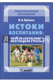 Книга Истоки воспитания. Каким мы хотим видеть новое поколение в России? Пособие для учителей и родителей на ReadRate.com книга Истоки воспитания. Каким мы хотим видеть новое поколение в России? Пособие для учителей и родителей