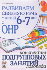 книга Развиваем связную речь у детей 6-7 лет с ОНР. Конспекты подгрупповых занятий логопеда