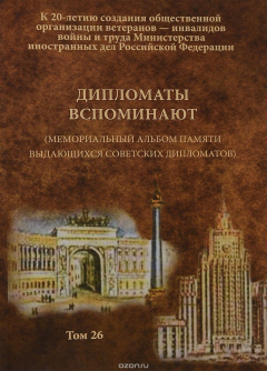 Книга Дипломаты вспоминают. (Мемориальный альбом памяти выдающихся советских дипломатов). Том 26 на ReadRate.com книга Дипломаты вспоминают. (Мемориальный альбом памяти выдающихся советских дипломатов). Том 26
