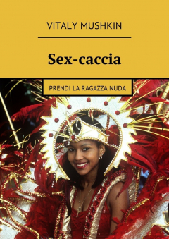 Книга Sex-caccia. Prendi la ragazza nuda на ReadRate.com книга Sex-caccia. Prendi la ragazza nuda