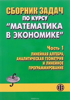 Книга Сборник задач по курсу "Математика в экономике". Часть 1. Линейная алгебра, аналитическая геометрия и линейное программирование на ReadRate.com книга Сборник задач по курсу "Математика в экономике". Часть 1. Линейная алгебра, аналитическая геометрия и линейное программирование