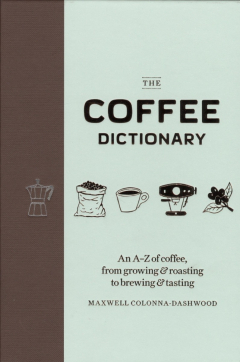 Книга The Coffee Dictionary: An A-Z of coffee, from growing & roasting to brewing & tasting на ReadRate.com книга The Coffee Dictionary: An A-Z of coffee, from growing & roasting to brewing & tasting