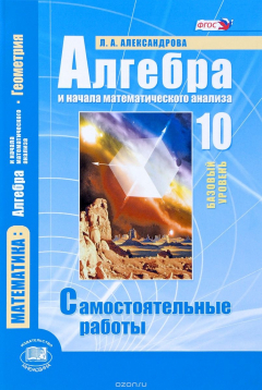 Книга Математика. 10 класс. Базовый уровень. Алгебра и начала математического анализа, геометрия. Самостоятельные работы на ReadRate.com книга Математика. 10 класс. Базовый уровень. Алгебра и начала математического анализа, геометрия. Самостоятельные работы
