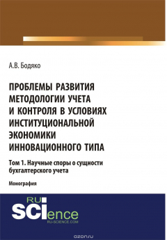 Книга Проблемы развития методологии учета и контроля в условиях институциональной экономики инновационного типа. Том 1. Научные споры о сущности бухгалтерского учета на ReadRate.com книга Проблемы развития методологии учета и контроля в условиях институциональной экономики инновационного типа. Том 1. Научные споры о сущности бухгалтерского учета