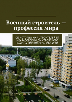 Книга Военный строитель – профессия мира. Об истории микрорайона Строителей городского поселения Некрасовский Дмитровского района Московской области на ReadRate.com книга Военный строитель – профессия мира. Об истории микрорайона Строителей городского поселения Некрасовский Дмитровского района Московской области