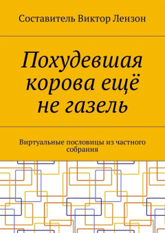 Книга Похудевшая корова ещё не газель. Виртуальные пословицы из частного собрания на ReadRate.com книга Похудевшая корова ещё не газель. Виртуальные пословицы из частного собрания