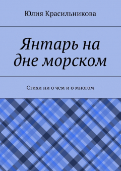 Книга Янтарь на дне морском. Стихи ни о чем и о многом на ReadRate.com книга Янтарь на дне морском. Стихи ни о чем и о многом