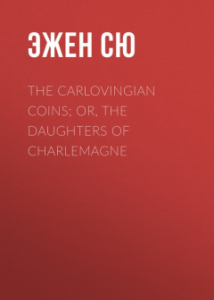 Книга The Carlovingian Coins; Or, The Daughters of Charlemagne на ReadRate.com книга The Carlovingian Coins; Or, The Daughters of Charlemagne