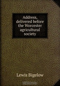 Книга Address, delivered before the Worcester agricultural society на ReadRate.com книга Address, delivered before the Worcester agricultural society