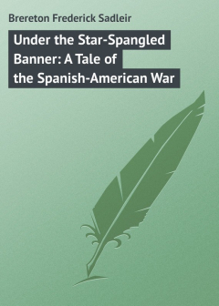 Книга Under the Star-Spangled Banner: A Tale of the Spanish-American War на ReadRate.com книга Under the Star-Spangled Banner: A Tale of the Spanish-American War