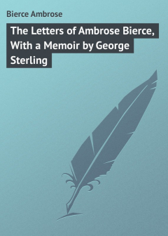Книга The Letters of Ambrose Bierce, With a Memoir by George Sterling на ReadRate.com книга The Letters of Ambrose Bierce, With a Memoir by George Sterling