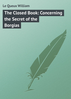 Книга The Closed Book: Concerning the Secret of the Borgias на ReadRate.com книга The Closed Book: Concerning the Secret of the Borgias