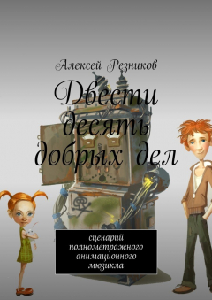 Книга Двести десять добрых дел. Сценарий полнометражного анимационного мюзикла на ReadRate.com книга Двести десять добрых дел. Сценарий полнометражного анимационного мюзикла