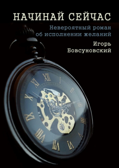 Книга Начинай сейчас. Невероятный роман об исполнении желаний на ReadRate.com книга Начинай сейчас. Невероятный роман об исполнении желаний