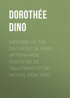 Книга Memoirs of the Duchesse de Dino (Afterwards Duchesse de Talleyrand et de Sagan), 1836-1840 на ReadRate.com книга Memoirs of the Duchesse de Dino (Afterwards Duchesse de Talleyrand et de Sagan), 1836-1840