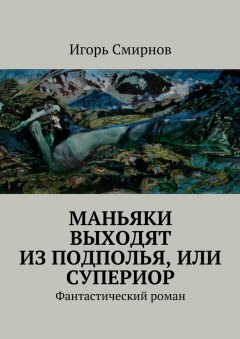 Книга Маньяки выходят из подполья, или супериор. Фантастический роман на ReadRate.com книга Маньяки выходят из подполья, или супериор. Фантастический роман