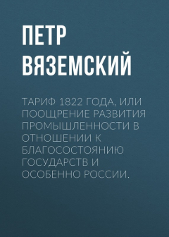 Книга Тариф 1822 года, или Поощрение развития промышленности в отношении к благосостоянию государств и особенно России на ReadRate.com книга Тариф 1822 года, или Поощрение развития промышленности в отношении к благосостоянию государств и особенно России