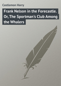 Книга Frank Nelson in the Forecastle. Or, The Sportman's Club Among the Whalers на ReadRate.com книга Frank Nelson in the Forecastle. Or, The Sportman's Club Among the Whalers