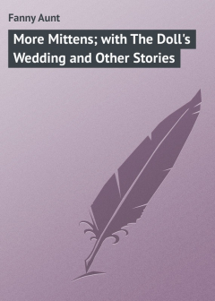 Книга More Mittens; with The Doll's Wedding and Other Stories на ReadRate.com книга More Mittens; with The Doll's Wedding and Other Stories
