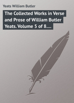 Книга The Collected Works in Verse and Prose of William Butler Yeats. Volume 5 of 8. The Celtic Twilight and Stories of Red Hanrahan на ReadRate.com книга The Collected Works in Verse and Prose of William Butler Yeats. Volume 5 of 8. The Celtic Twilight and Stories of Red Hanrahan