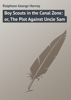 Книга Boy Scouts in the Canal Zone: or, The Plot Against Uncle Sam на ReadRate.com книга Boy Scouts in the Canal Zone: or, The Plot Against Uncle Sam